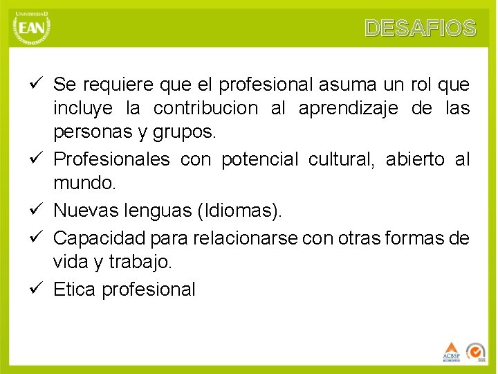 DESAFIOS ü Se requiere que el profesional asuma un rol que incluye la contribucion