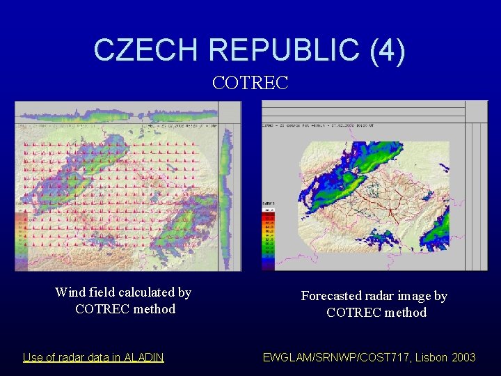 CZECH REPUBLIC (4) COTREC Wind field calculated by COTREC method Use of radar data CZECH REPUBLIC (4) COTREC Wind field calculated by COTREC method Use of radar data