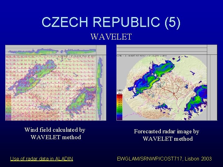 CZECH REPUBLIC (5) WAVELET Wind field calculated by WAVELET method Use of radar data CZECH REPUBLIC (5) WAVELET Wind field calculated by WAVELET method Use of radar data