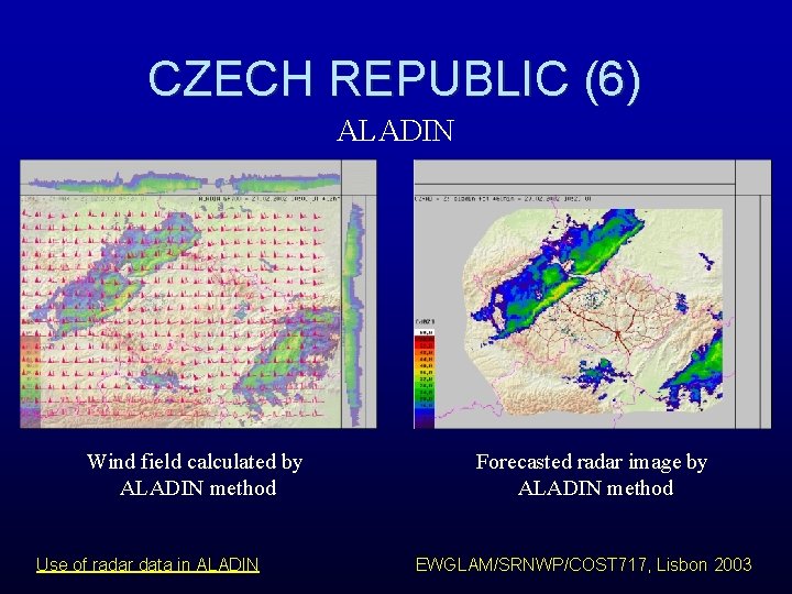 CZECH REPUBLIC (6) ALADIN Wind field calculated by ALADIN method Use of radar data CZECH REPUBLIC (6) ALADIN Wind field calculated by ALADIN method Use of radar data