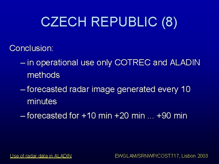 CZECH REPUBLIC (8) Conclusion: – in operational use only COTREC and ALADIN methods – CZECH REPUBLIC (8) Conclusion: – in operational use only COTREC and ALADIN methods –