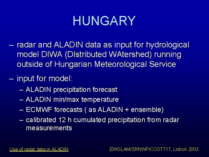 HUNGARY – radar and ALADIN data as input for hydrological model DIWA (DIstributed WAtershed) HUNGARY – radar and ALADIN data as input for hydrological model DIWA (DIstributed WAtershed)