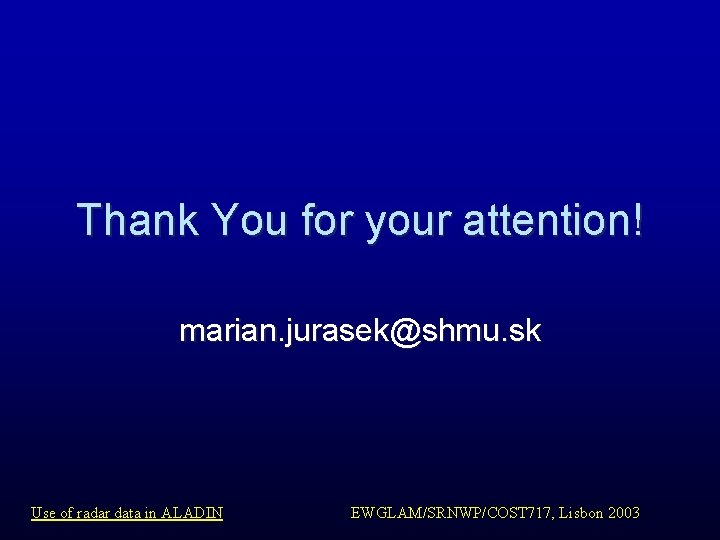 Thank You for your attention! marian. jurasek@shmu. sk Use of radar data in ALADIN Thank You for your attention! marian. jurasek@shmu. sk Use of radar data in ALADIN