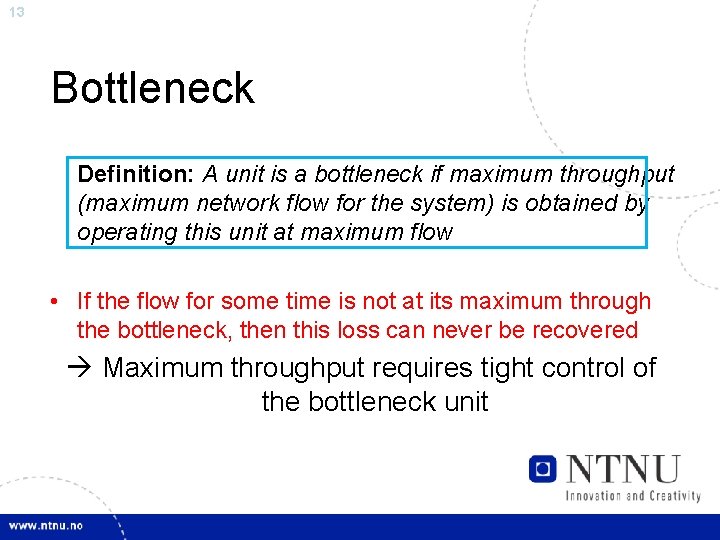 13 Bottleneck Definition: A unit is a bottleneck if maximum throughput (maximum network flow