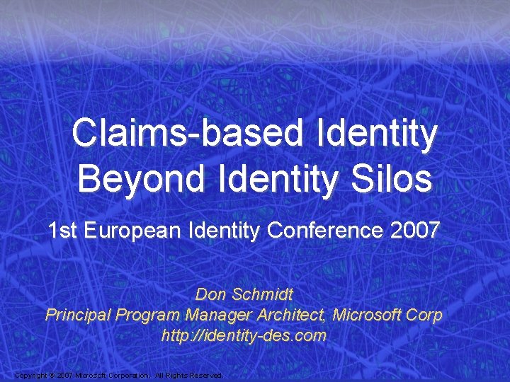 Claims-based Identity Beyond Identity Silos 1 st European Identity Conference 2007 Don Schmidt Principal