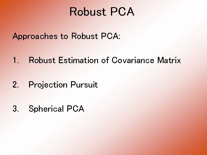 Robust PCA Approaches to Robust PCA: 1. Robust Estimation of Covariance Matrix 2. Projection