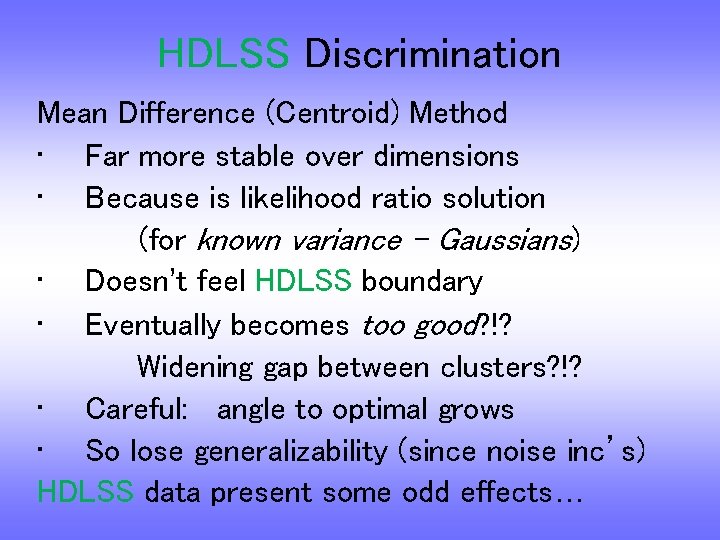 HDLSS Discrimination Mean Difference (Centroid) Method • Far more stable over dimensions • Because