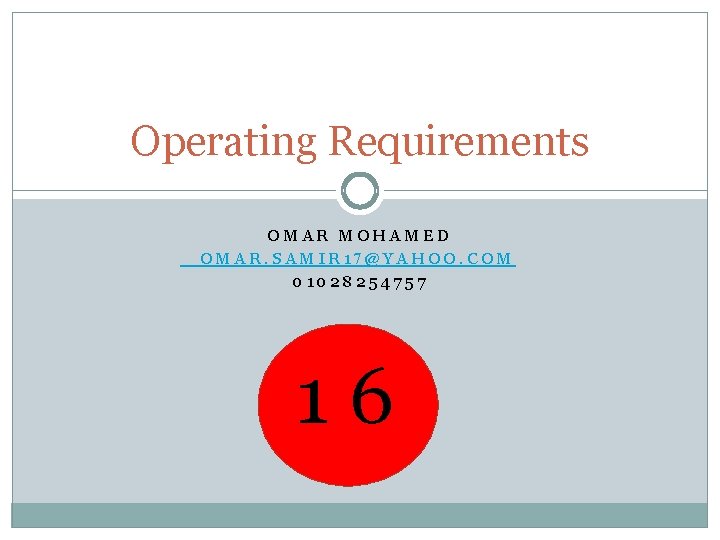 Operating Requirements OMAR MOHAMED OMAR. SAMIR 17@YAHOO. COM 01028254757 16 