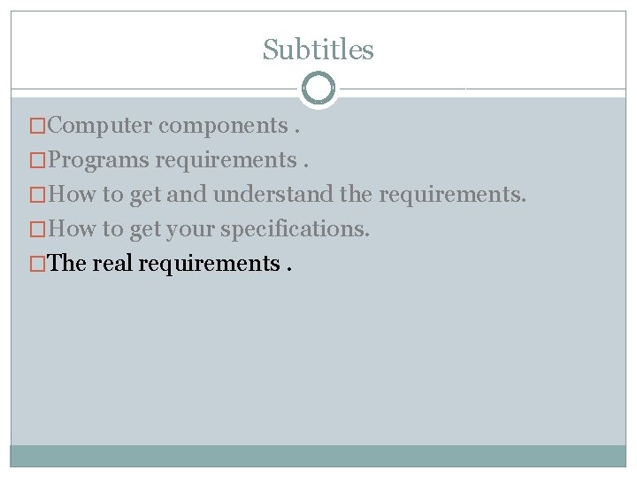 Subtitles �Computer components. �Programs requirements. �How to get and understand the requirements. �How to