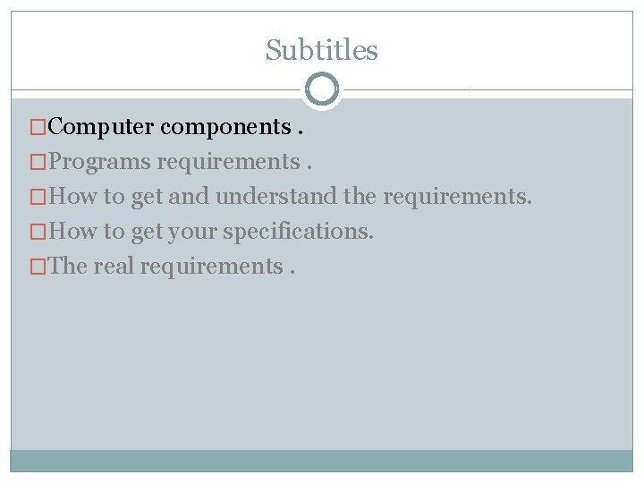 Subtitles �Computer components. �Programs requirements. �How to get and understand the requirements. �How to