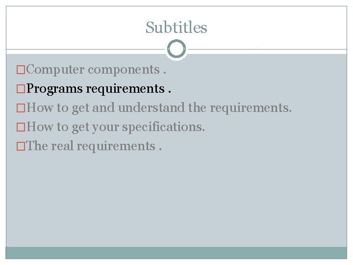 Subtitles �Computer components. �Programs requirements. �How to get and understand the requirements. �How to