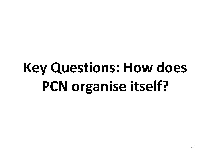 Key Questions: How does PCN organise itself? 40 