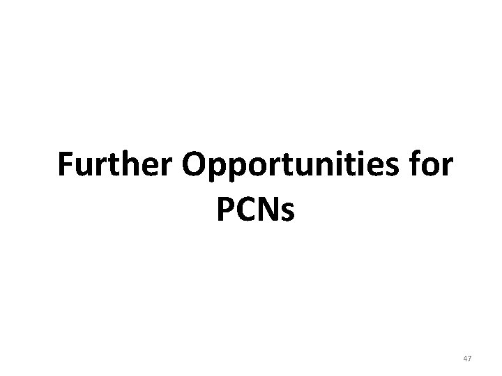 Further Opportunities for PCNs 47 