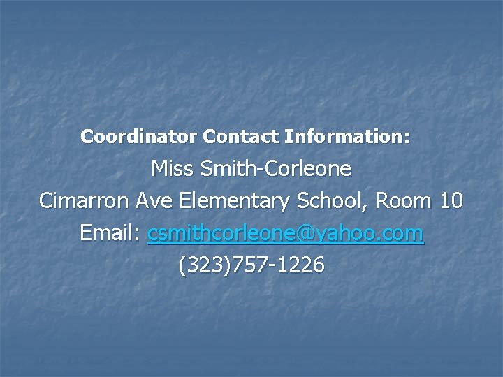 Coordinator Contact Information: Miss Smith-Corleone Cimarron Ave Elementary School, Room 10 Email: csmithcorleone@yahoo. com