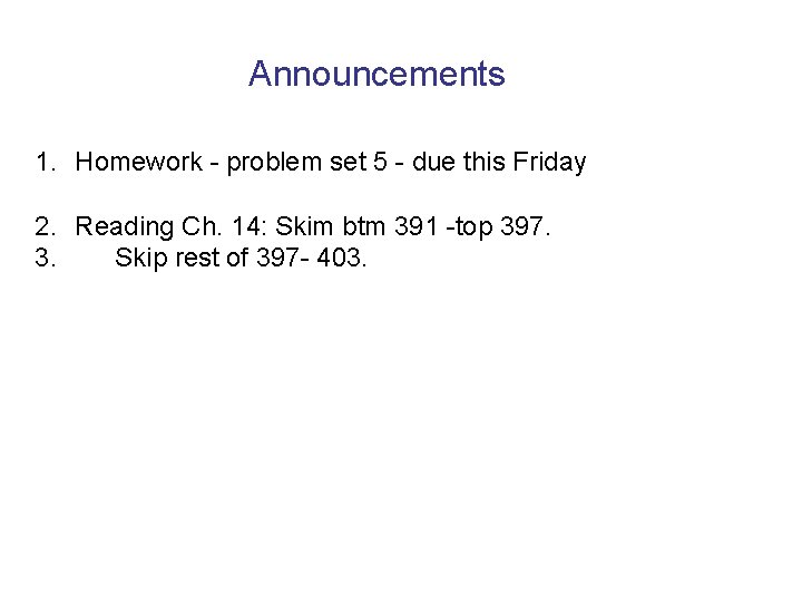 Announcements 1. Homework - problem set 5 - due this Friday 2. Reading Ch.