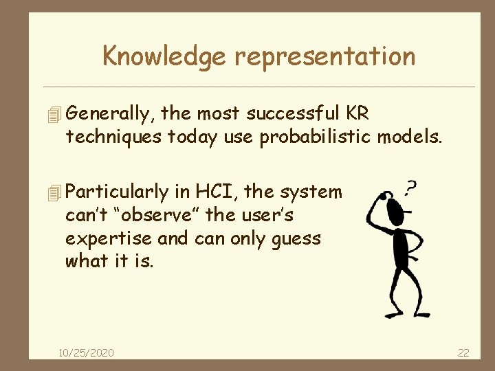 Knowledge representation 4 Generally, the most successful KR techniques today use probabilistic models. 4