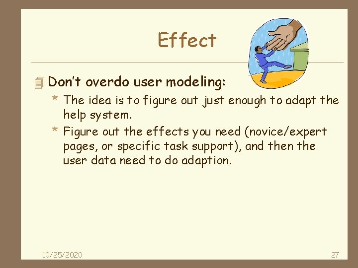 Effect 4 Don’t overdo user modeling: * The idea is to figure out just