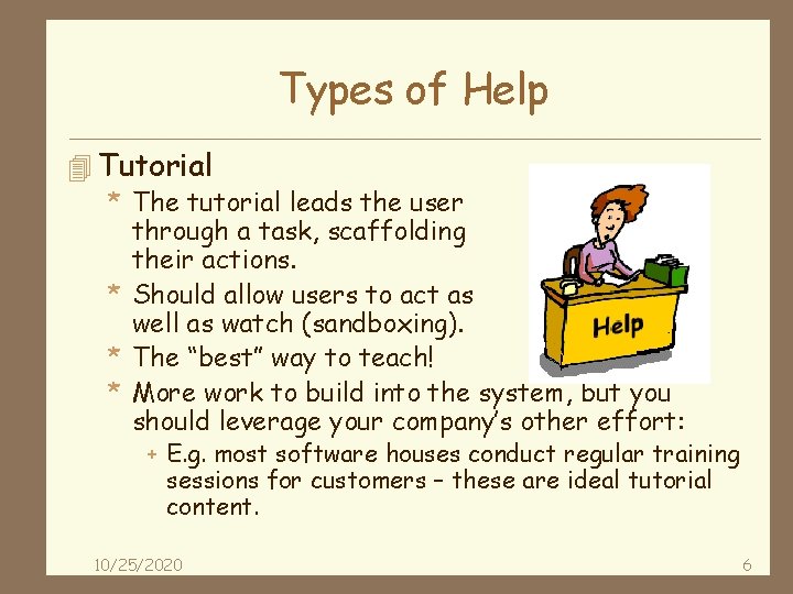 Types of Help 4 Tutorial * The tutorial leads the user through a task,