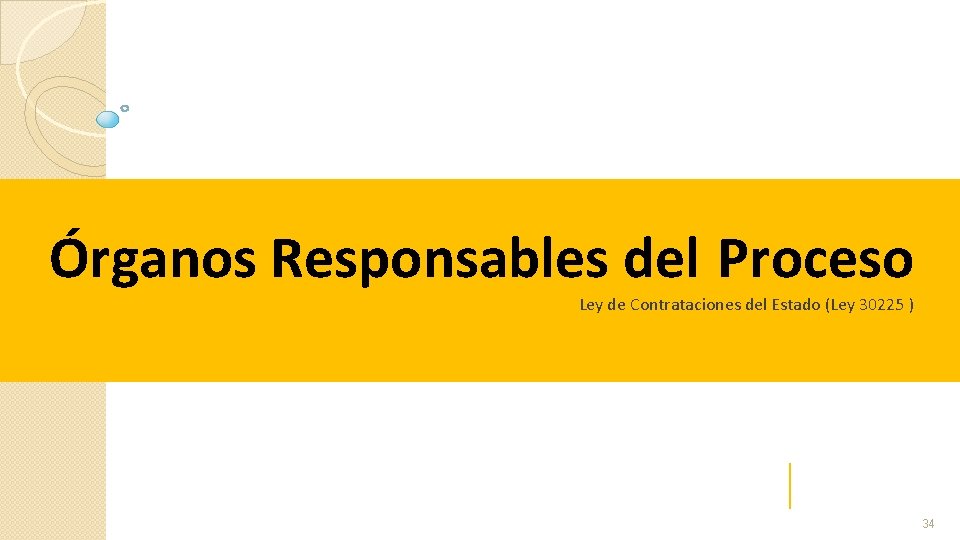 Órganos Responsables del Proceso Ley de Contrataciones del Estado (Ley 30225 ) 34 