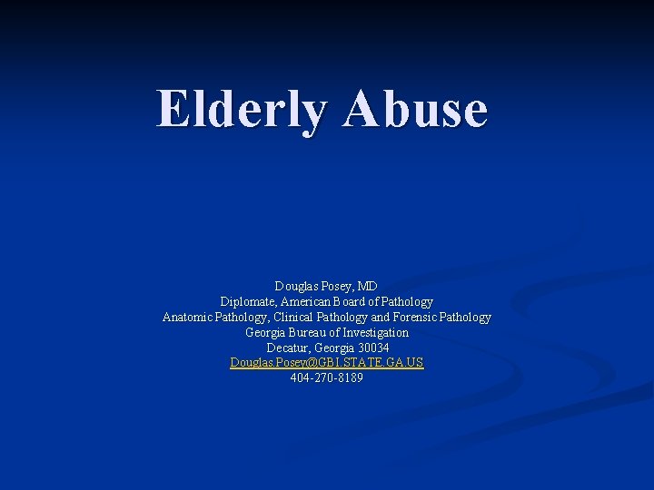 Elderly Abuse Douglas Posey, MD Diplomate, American Board of Pathology Anatomic Pathology, Clinical Pathology
