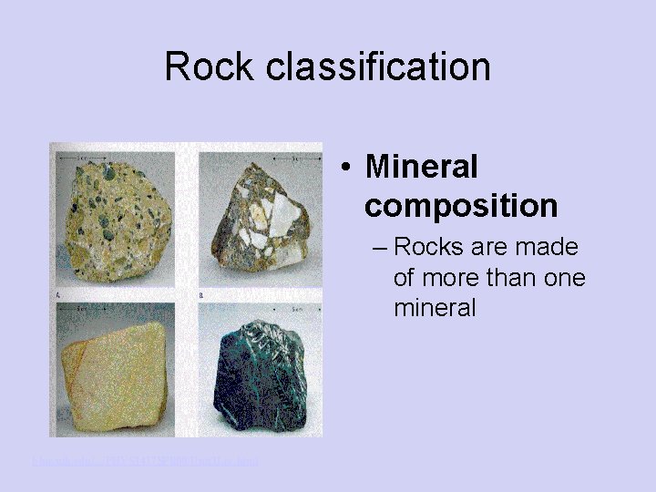 Rock classification • Mineral composition – Rocks are made of more than one mineral