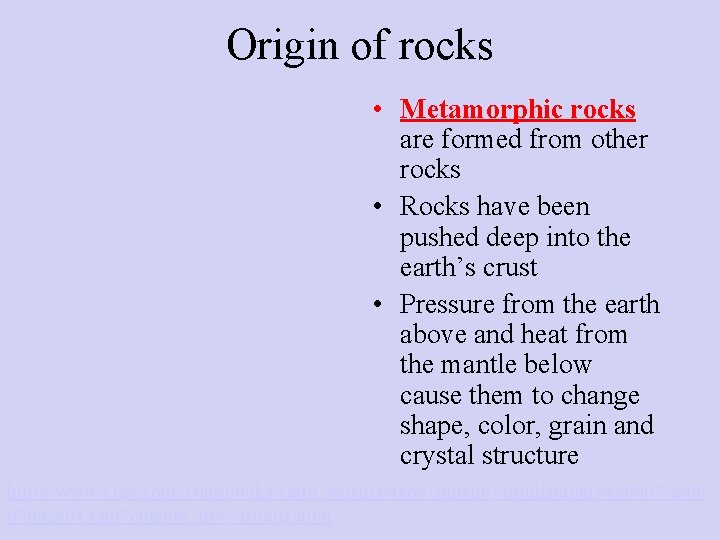 Origin of rocks • Metamorphic rocks are formed from other rocks • Rocks have