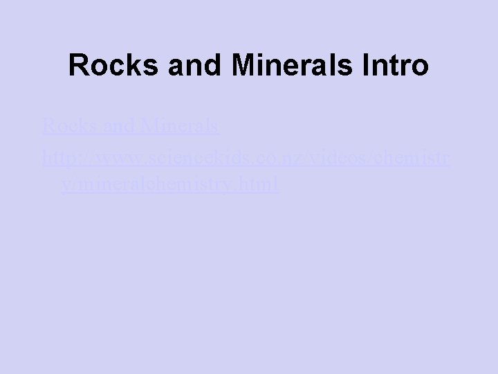 Rocks and Minerals Intro Rocks and Minerals http: //www. sciencekids. co. nz/videos/chemistr y/mineralchemistry. html