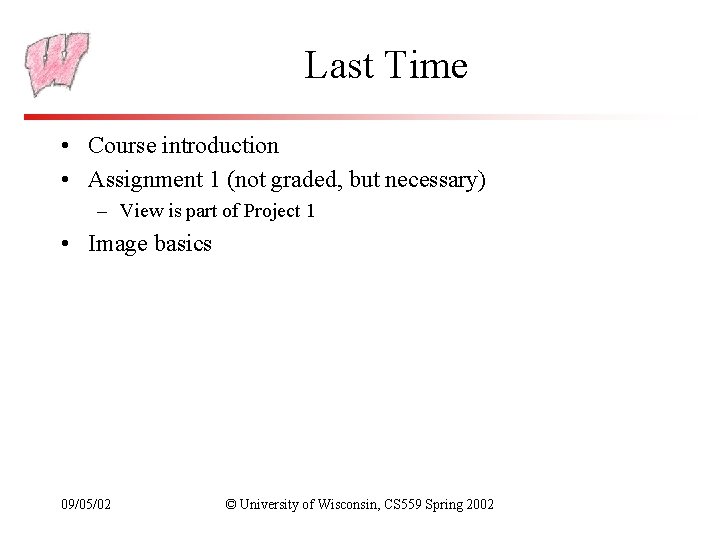 Last Time • Course introduction • Assignment 1 (not graded, but necessary) – View