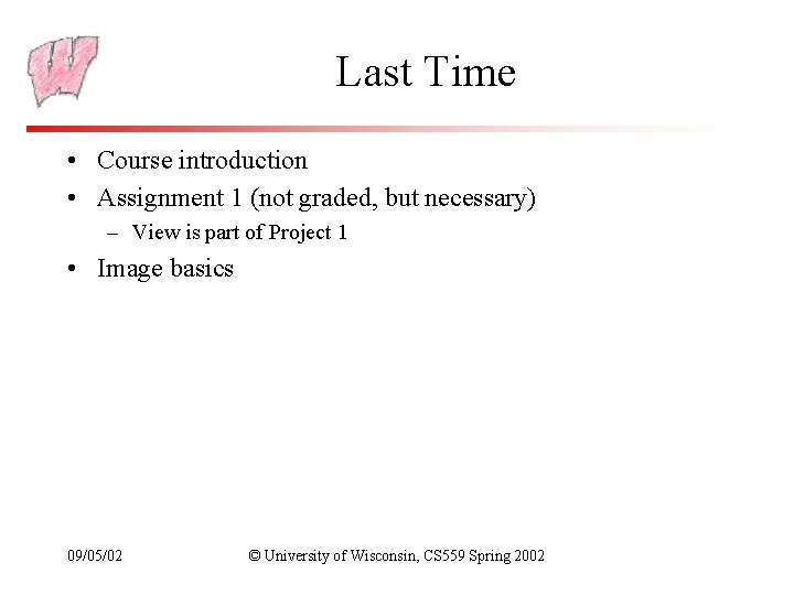 Last Time • Course introduction • Assignment 1 (not graded, but necessary) – View