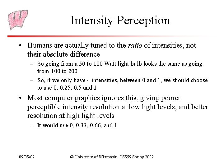 Intensity Perception • Humans are actually tuned to the ratio of intensities, not their