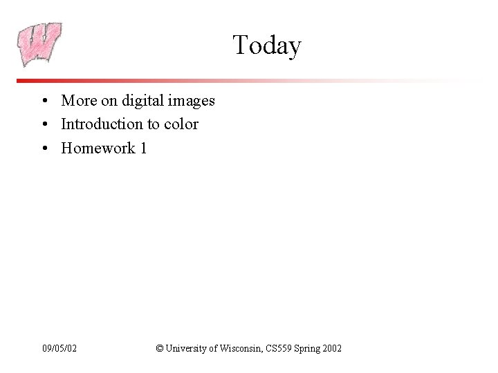 Today • More on digital images • Introduction to color • Homework 1 09/05/02