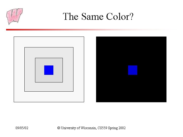The Same Color? 09/05/02 © University of Wisconsin, CS 559 Spring 2002 
