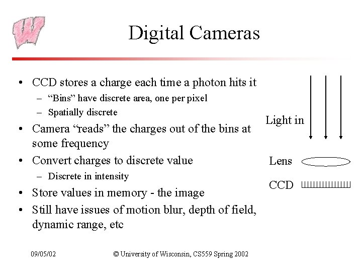 Digital Cameras • CCD stores a charge each time a photon hits it –