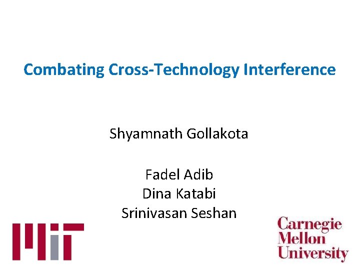 Combating Cross-Technology Interference Shyamnath Gollakota Fadel Adib Dina Katabi Srinivasan Seshan 