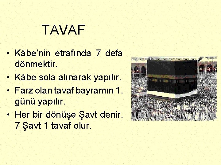 TAVAF • Kâbe’nin etrafında 7 defa dönmektir. • Kâbe sola alınarak yapılır. • Farz