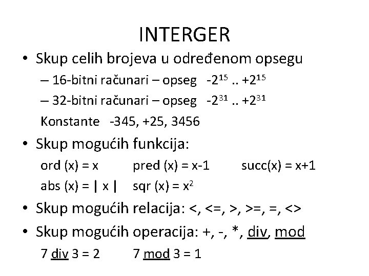 INTERGER • Skup celih brojeva u određenom opsegu – 16 -bitni računari – opseg