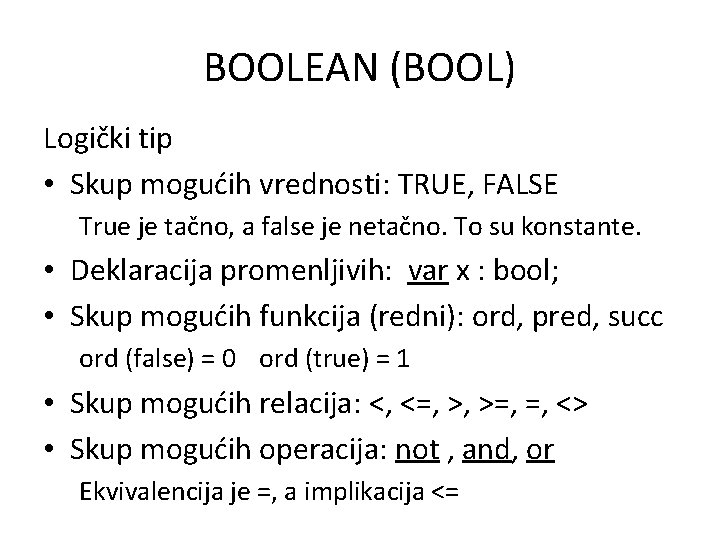 BOOLEAN (BOOL) Logički tip • Skup mogućih vrednosti: TRUE, FALSE True je tačno, a