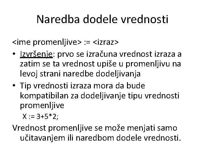 Naredba dodele vrednosti <ime promenljive> : = <izraz> • Izvršenje: prvo se izračuna vrednost