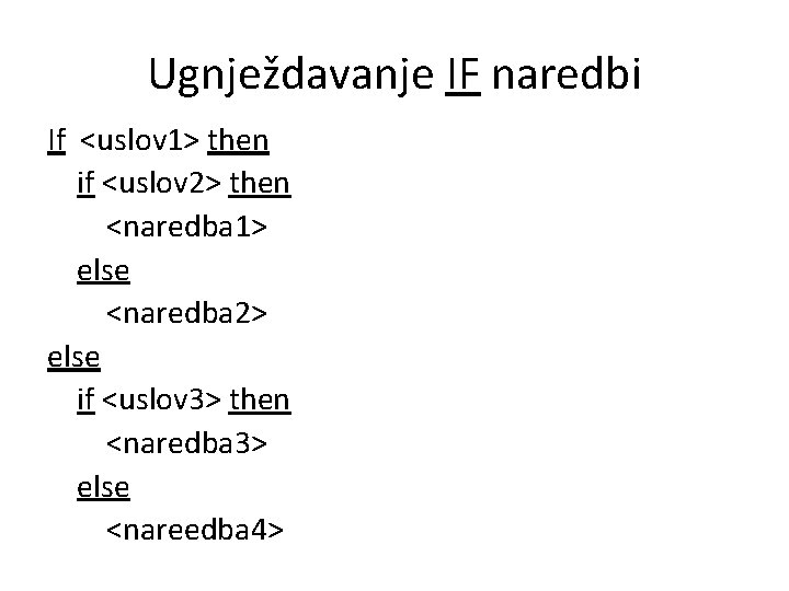 Ugnježdavanje IF naredbi If <uslov 1> then if <uslov 2> then <naredba 1> else