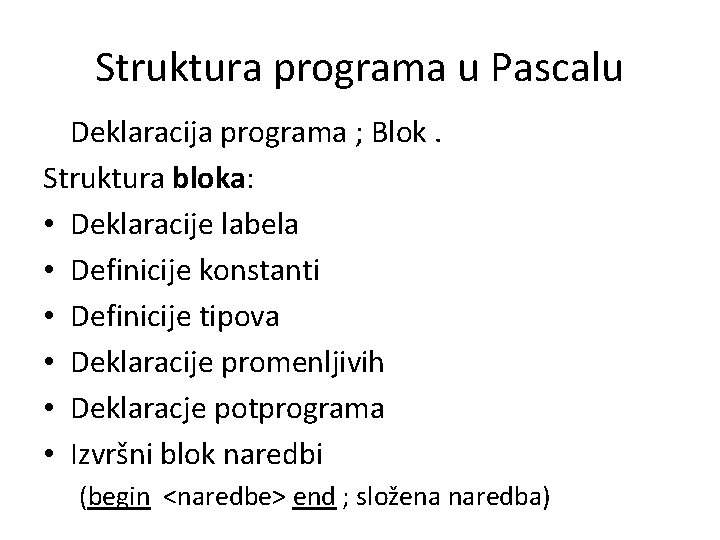 Struktura programa u Pascalu Deklaracija programa ; Blok. Struktura bloka: • Deklaracije labela •