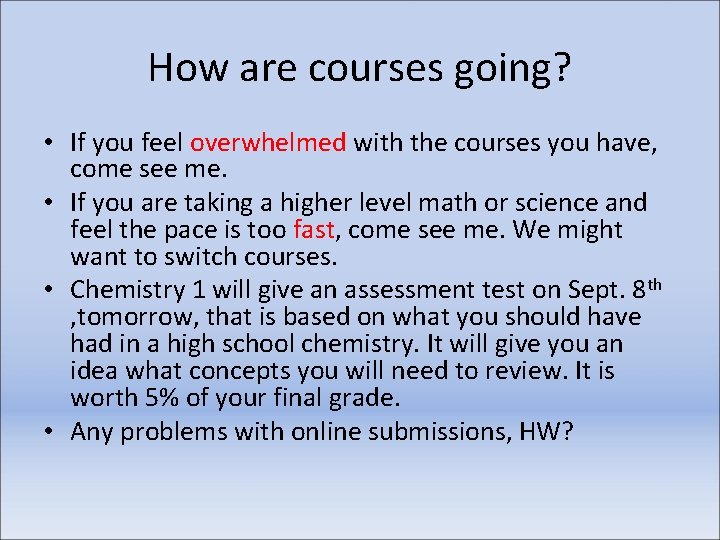 How are courses going? • If you feel overwhelmed with the courses you have,
