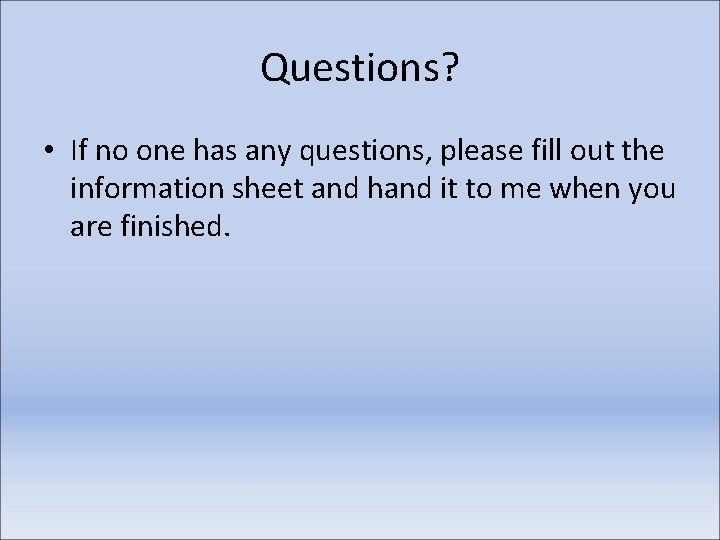 Questions? • If no one has any questions, please fill out the information sheet