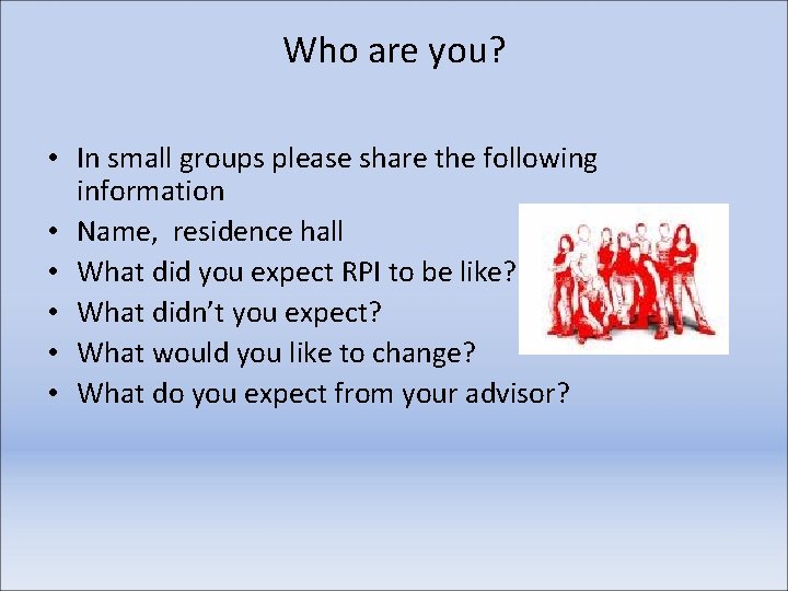 Who are you? • In small groups please share the following information • Name,