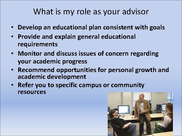 What is my role as your advisor • Develop an educational plan consistent with