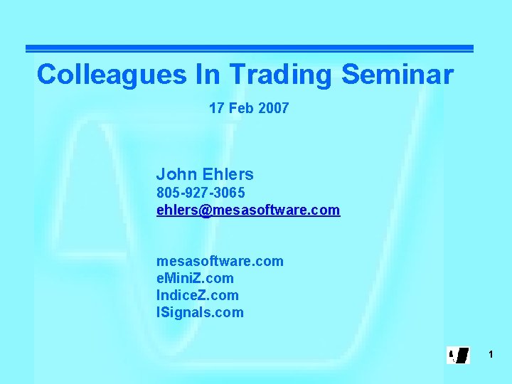 Colleagues In Trading Seminar 17 Feb 2007 John Ehlers 805 -927 -3065 ehlers@mesasoftware. com