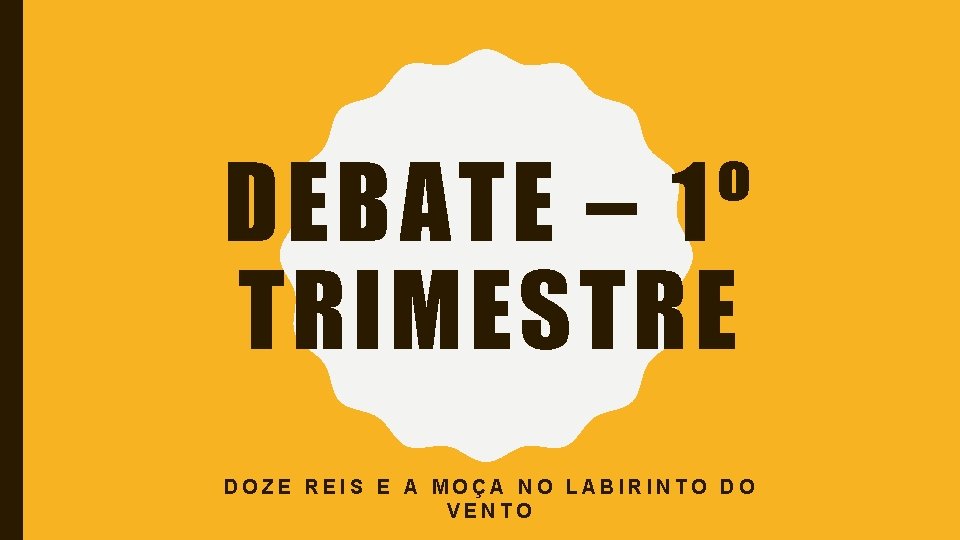DEBATE – 1º TRIMESTRE DOZE REIS E A MOÇA NO LABIRINTO DO VENTO 