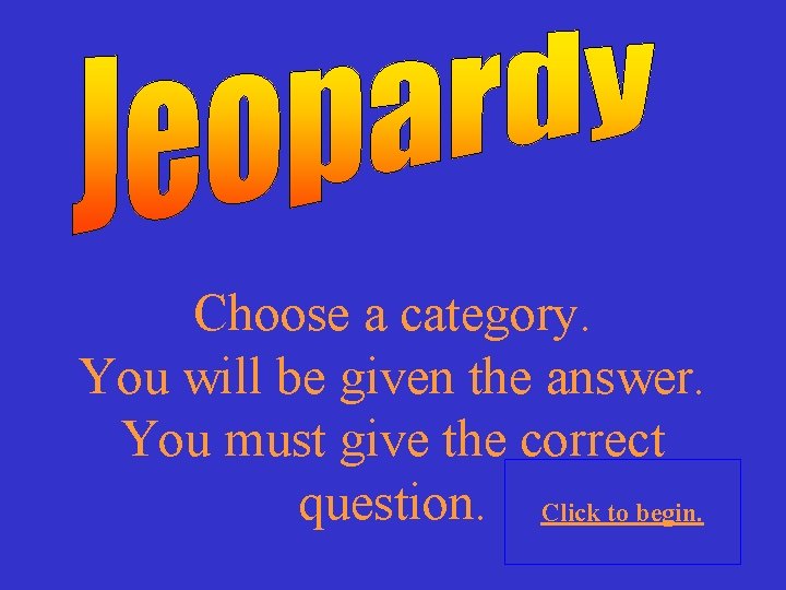 Choose a category. You will be given the answer. You must give the correct