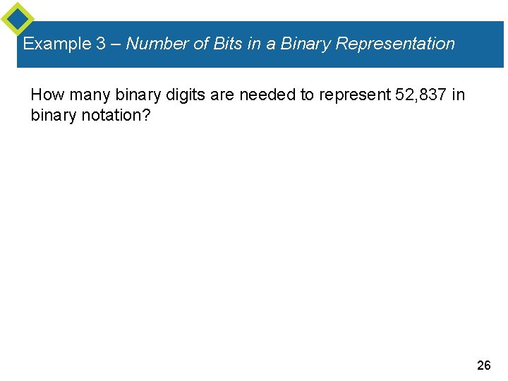 Example 3 – Number of Bits in a Binary Representation How many binary digits
