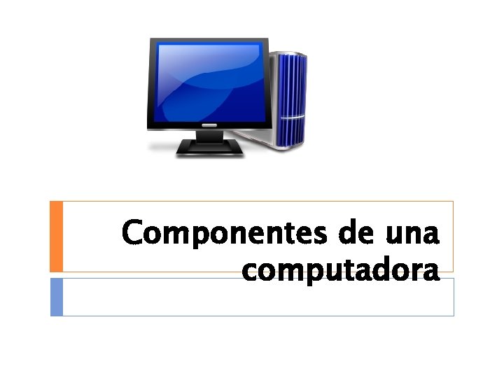 Componentes de una computadora Componentes de una computadora