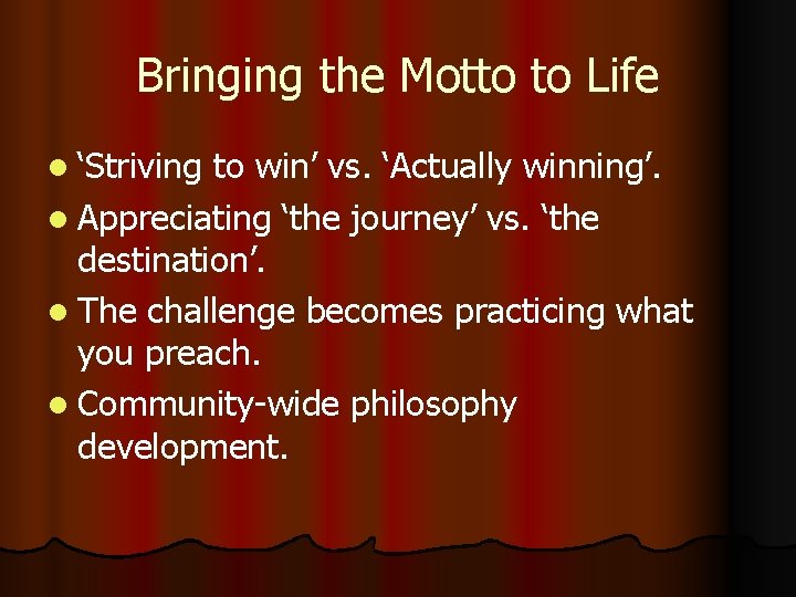 Bringing the Motto to Life l ‘Striving to win’ vs. ‘Actually winning’. l Appreciating